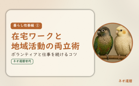 暮らし改善編①のアイキャッチ。在宅ワークと地域活動の両立術、ボランティアと仕事を続けるコツ。オカメインコとウロコインコの小鳥さんたちが並んで止まっている姿が描かれたイラスト入り。