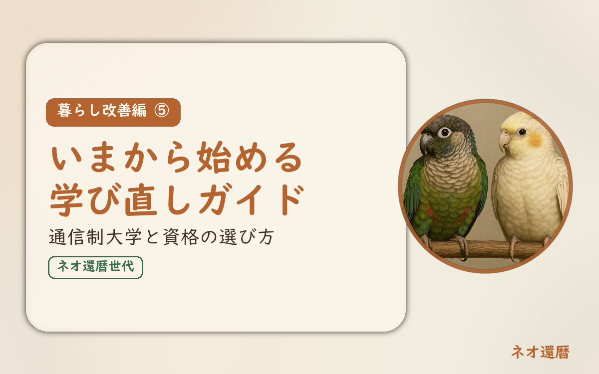 暮らし改善編⑤のアイキャッチ。いまから始める学び直しガイド、通信制大学と資格の選び方。オカメインコとウロコインコの小鳥さんたちが並んで止まっている姿が描かれたイラスト入り。