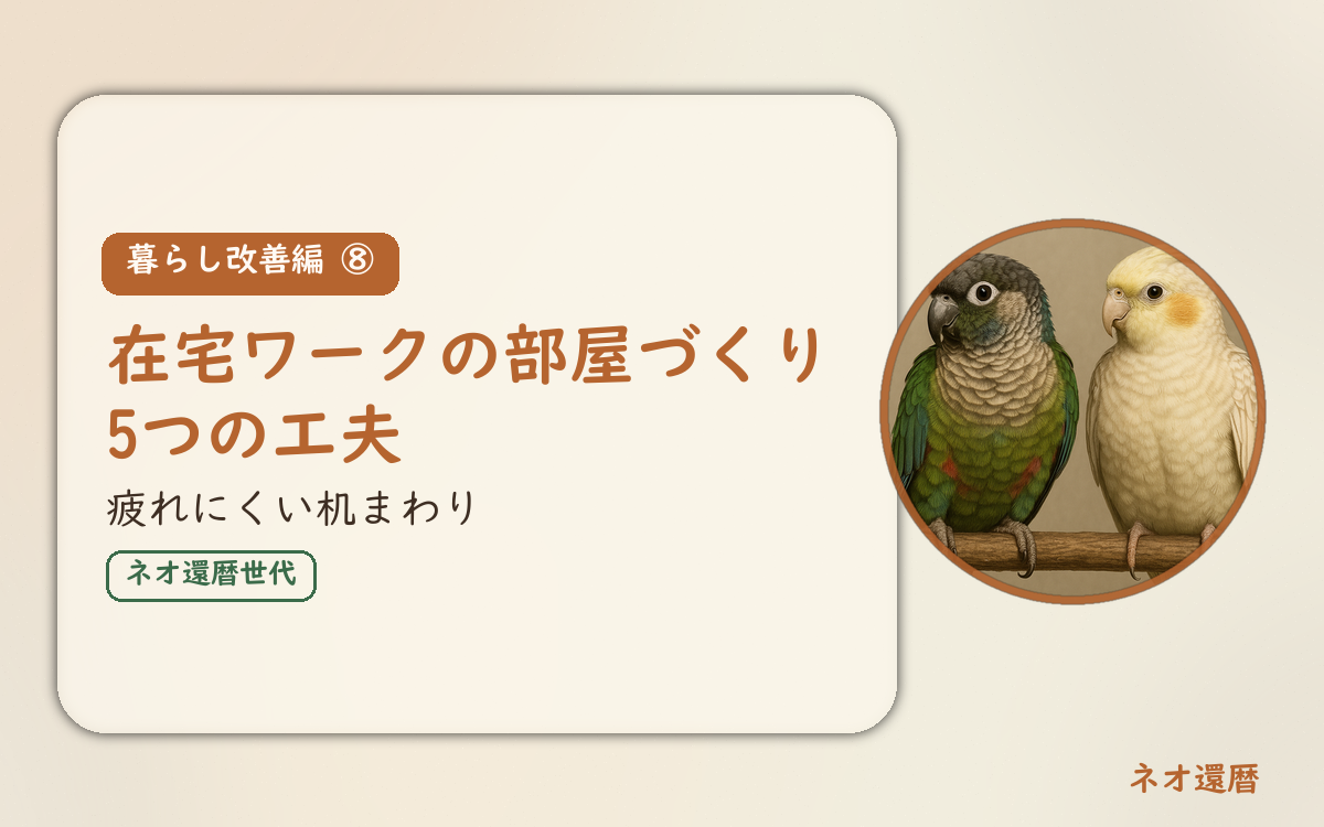 暮らし改善編⑧のアイキャッチ。在宅ワークの部屋づくり5つの工夫、疲れにくい机まわり。オカメインコとウロコインコの小鳥さんたちが並んで止まっている姿が描かれたイラスト入り。