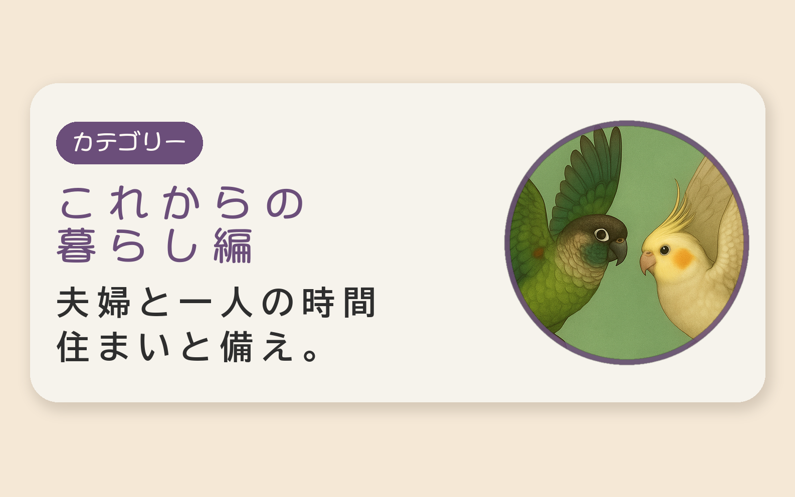 これからの暮らし編へ。夫婦と一人の時間、住まいと備え。