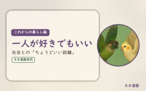 これからの暮らし編のアイキャッチ。一人が好きでもいい、社会との「ちょうどいい距離」。ウロコインコとオカメインコの小鳥さんたちが向かい合って描かれたイラスト入り。
