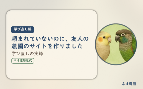 学び直し編のアイキャッチ。頼まれていないのに、友人の農園のサイトを作りました、学び直しの実録。オカメインコとウロコインコの小鳥さんたちが描かれたイラスト入り。